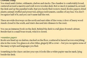 Note, in this excerpt from Plotkin's tutorial game, how the player-character and the narrative voice take turns typing to each other.